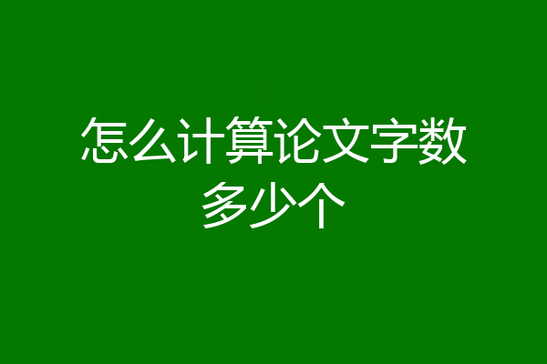 怎么计算论文字数多少个