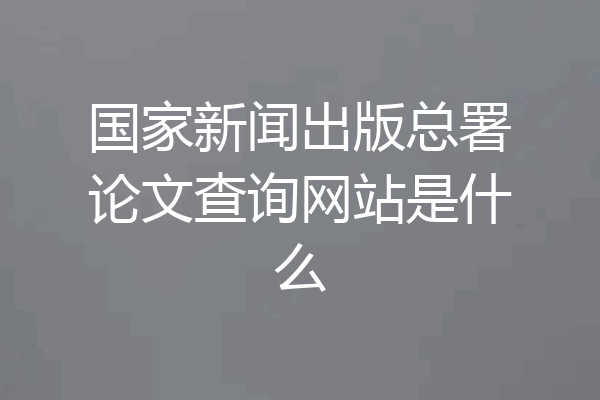 国家新闻出版总署论文查询网站是什么