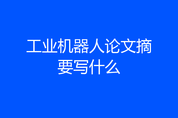 工业机器人论文摘要写什么