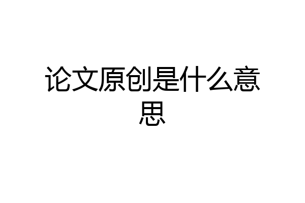 论文原创是什么意思