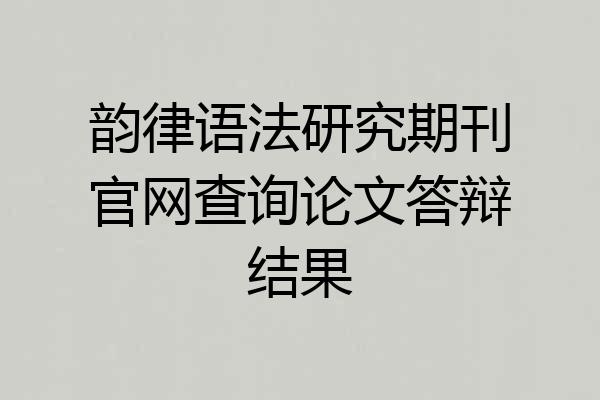 韵律语法研究期刊官网查询论文答辩结果