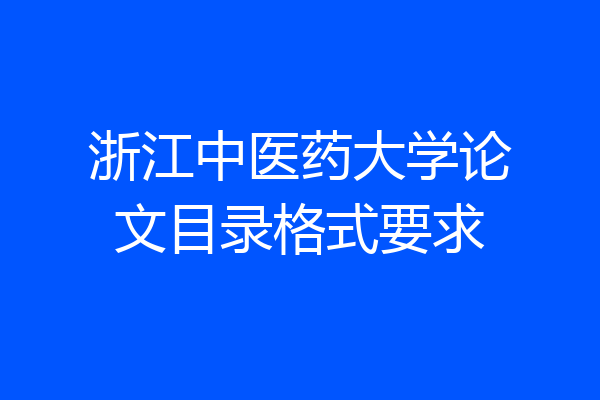 浙江中医药大学论文目录格式要求