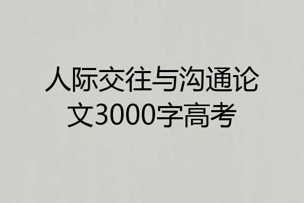 人际交往与沟通论文3000字高考
