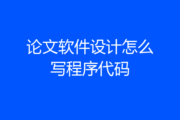 论文软件设计怎么写程序代码