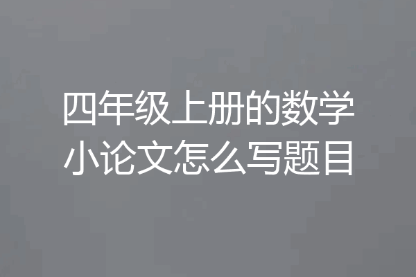 四年级上册的数学小论文怎么写题目