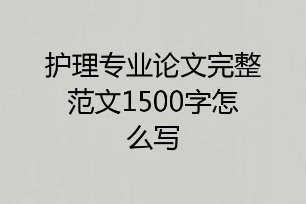 护理专业论文完整范文1500字怎么写