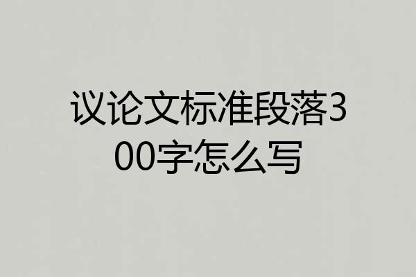 议论文标准段落300字怎么写