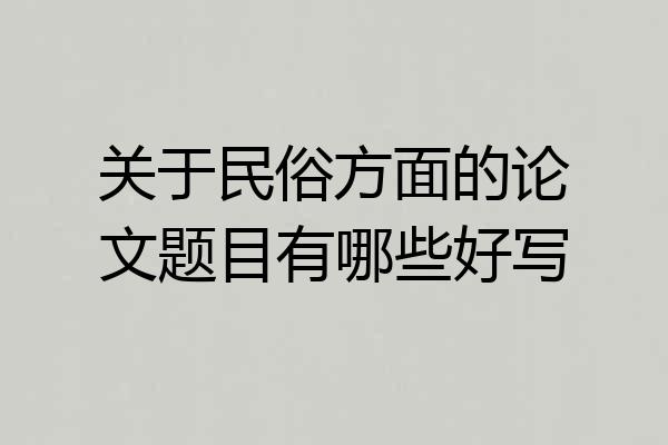 关于民俗方面的论文题目有哪些好写