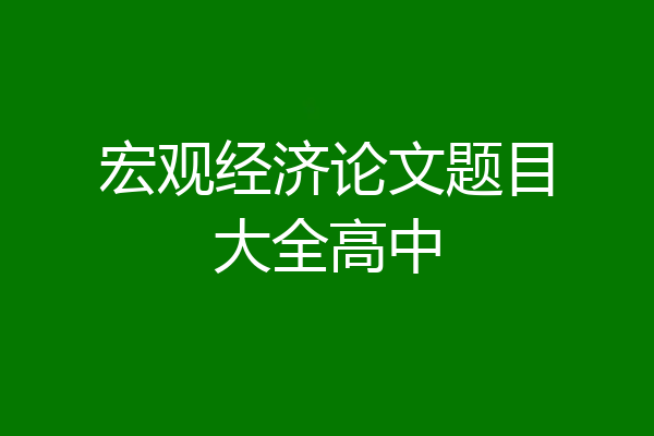 宏观经济论文题目大全高中
