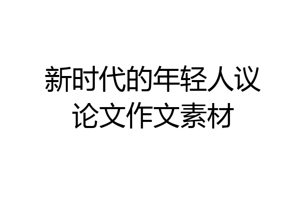 新时代的年轻人议论文作文素材