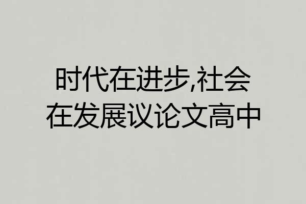 时代在进步,社会在发展议论文高中