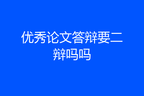 优秀论文答辩要二辩吗吗
