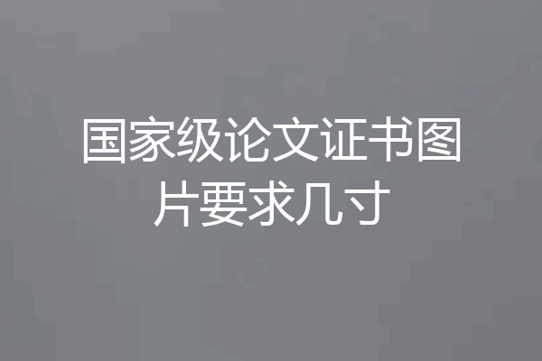 国家级论文证书图片要求几寸