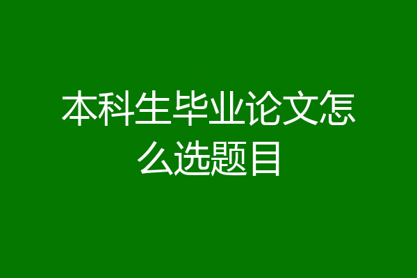 本科生毕业论文怎么选题目