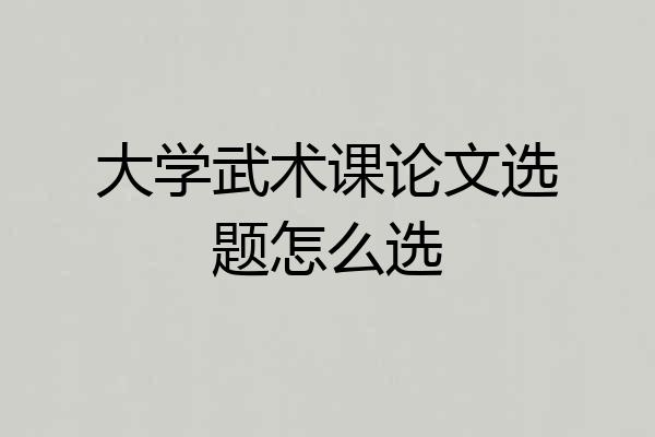 大学武术课论文选题怎么选