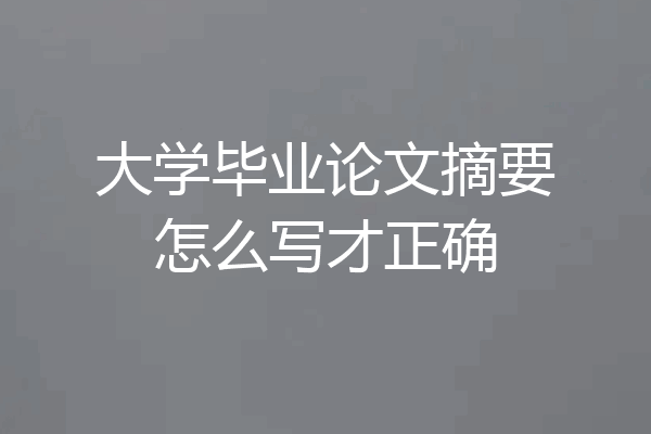 大学毕业论文摘要怎么写才正确