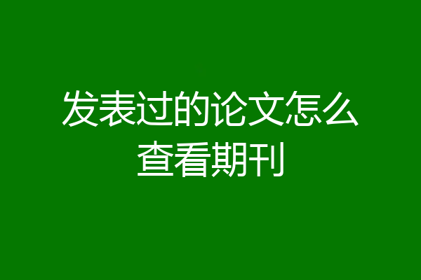 发表过的论文怎么查看期刊