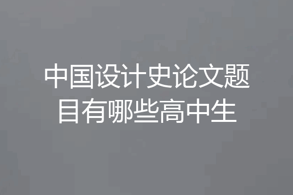 中国设计史论文题目有哪些高中生