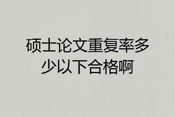 硕士论文重复率多少以下合格啊