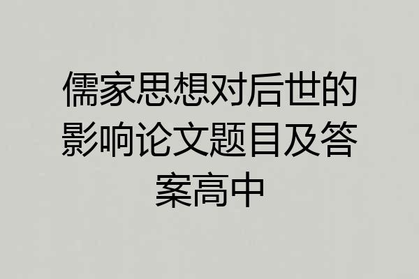 儒家思想对后世的影响论文题目及答案高中