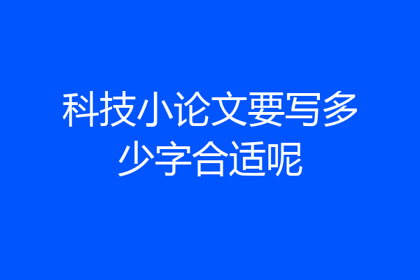 科技小论文要写多少字合适呢