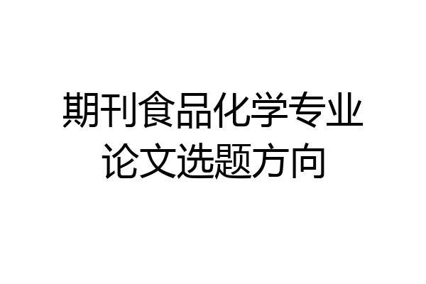 期刊食品化学专业论文选题方向