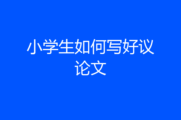 小学生如何写好议论文