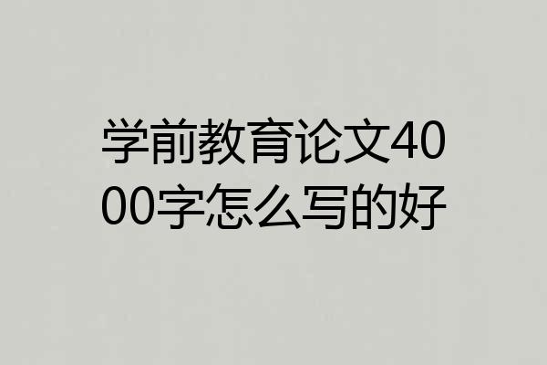 学前教育论文4000字怎么写的好
