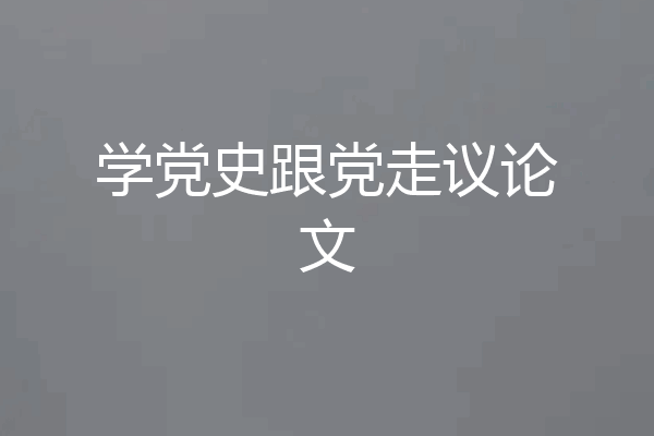 学党史跟党走议论文