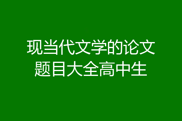 现当代文学的论文题目大全高中生