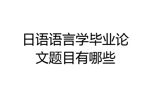 日语语言学毕业论文题目有哪些