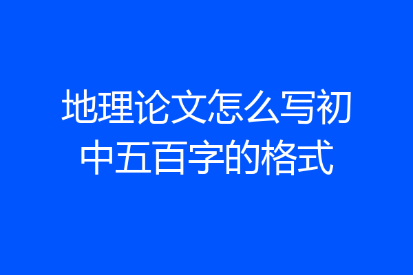 地理论文怎么写初中五百字的格式