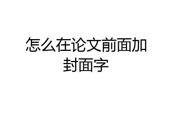怎么在论文前面加封面字