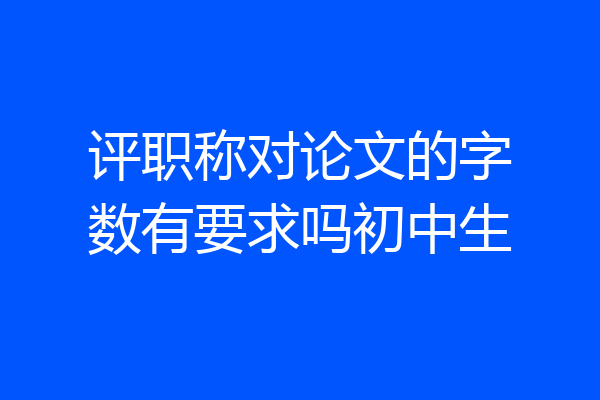评职称对论文的字数有要求吗初中生