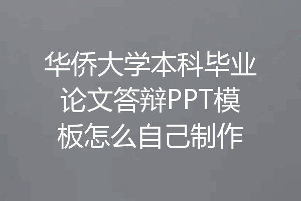 华侨大学本科毕业论文答辩PPT模板怎么自己制作