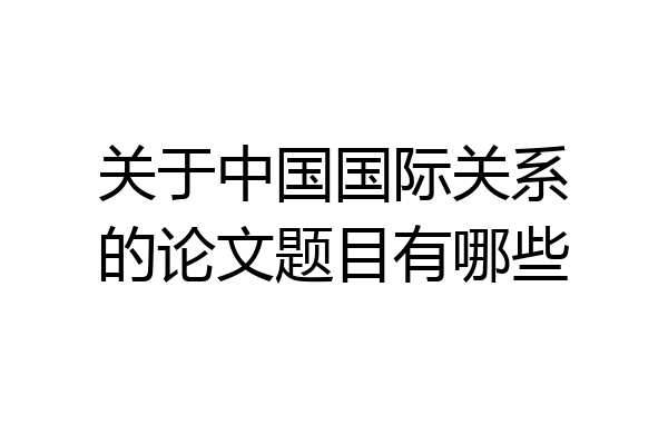 关于中国国际关系的论文题目有哪些