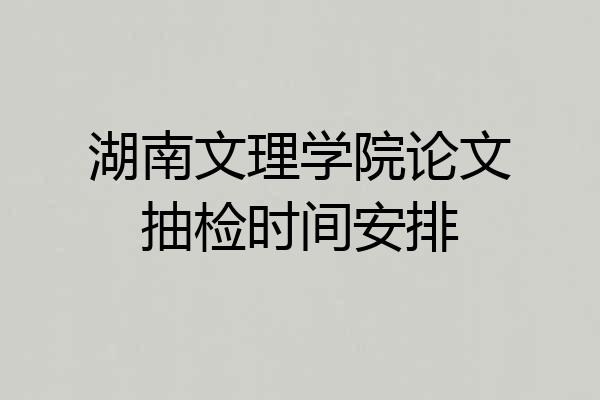 湖南文理学院论文抽检时间安排