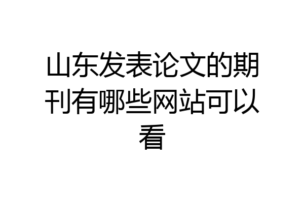 山东发表论文的期刊有哪些网站可以看