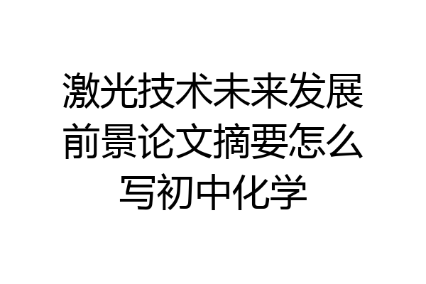 激光技术未来发展前景论文摘要怎么写初中化学
