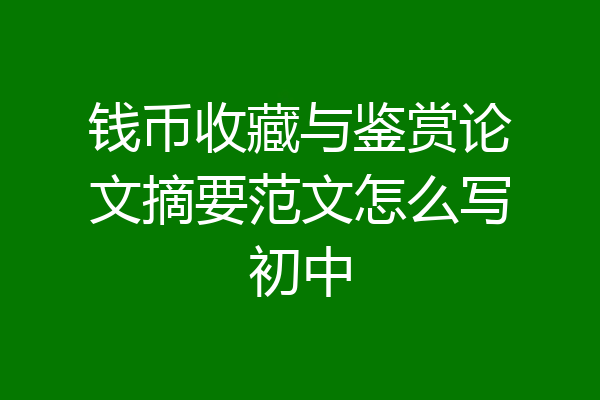 钱币收藏与鉴赏论文摘要范文怎么写初中