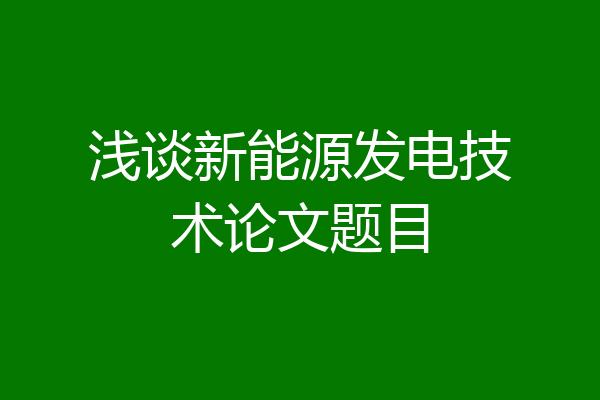 浅谈新能源发电技术论文题目
