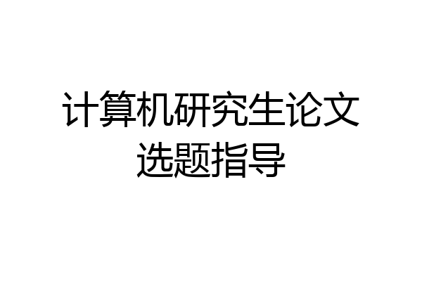 计算机研究生论文选题指导
