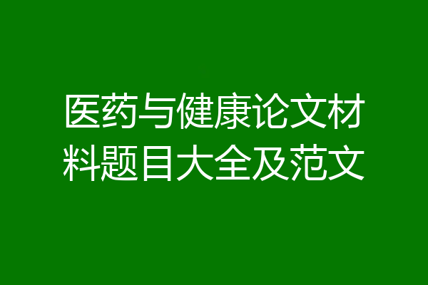 医药与健康论文材料题目大全及范文