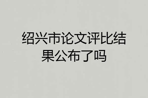 绍兴市论文评比结果公布了吗