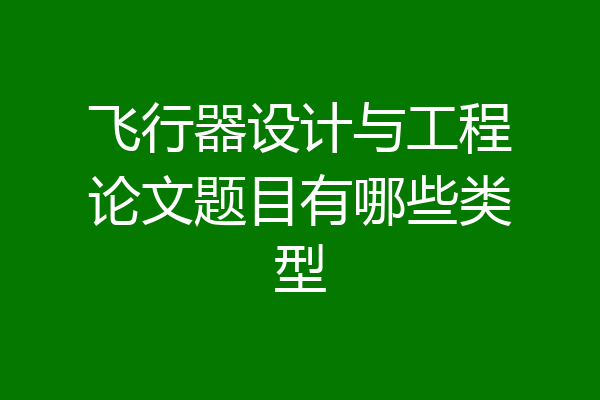 飞行器设计与工程论文题目有哪些类型
