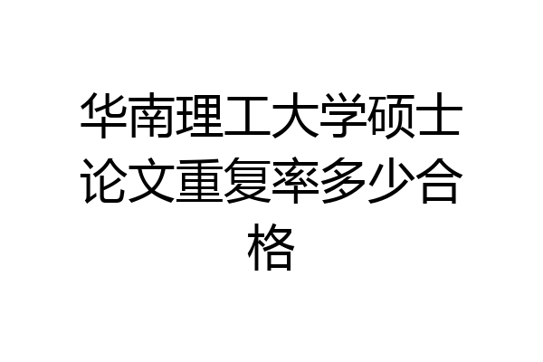 华南理工大学硕士论文重复率多少合格
