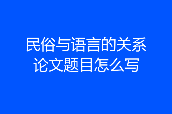 民俗与语言的关系论文题目怎么写