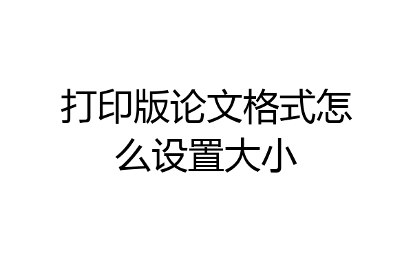 打印版论文格式怎么设置大小