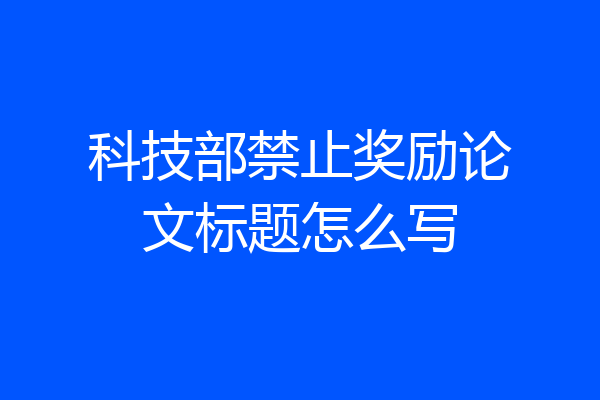 科技部禁止奖励论文标题怎么写