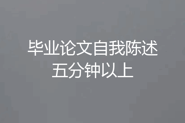 毕业论文自我陈述五分钟以上